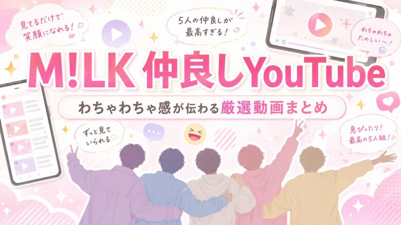 M!LKの仲良しエピソードとおすすめYouTube動画を紹介するアイキャッチ画像