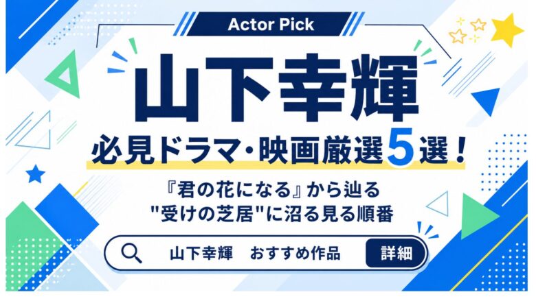 山下幸輝のおすすめ出演作5選（君の花になる ほか）を紹介するサムネイル画像