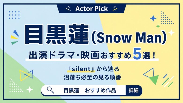 目黒蓮(Snow Man)の出演ドラマ・映画おすすめ5選！『silent』から辿る沼落ち必至の見る順番