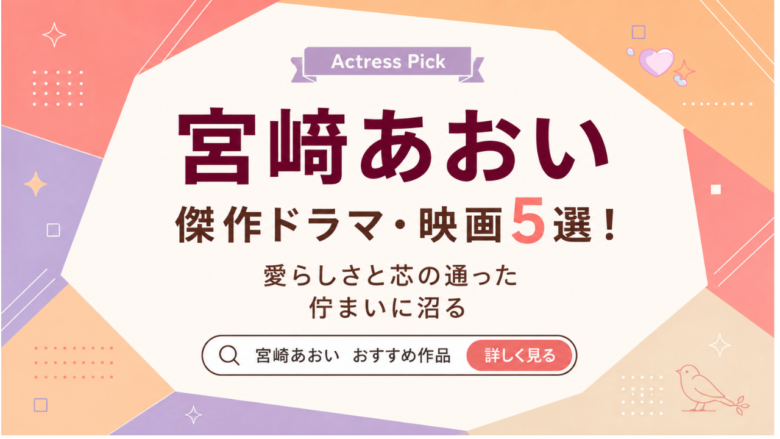 宮﨑あおいのおすすめドラマ・映画5選と見る順番