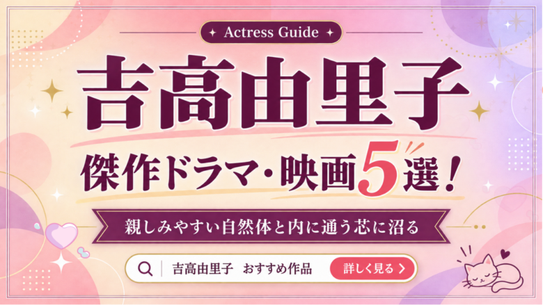 吉高由里子のおすすめドラマ・映画5選と見る順番