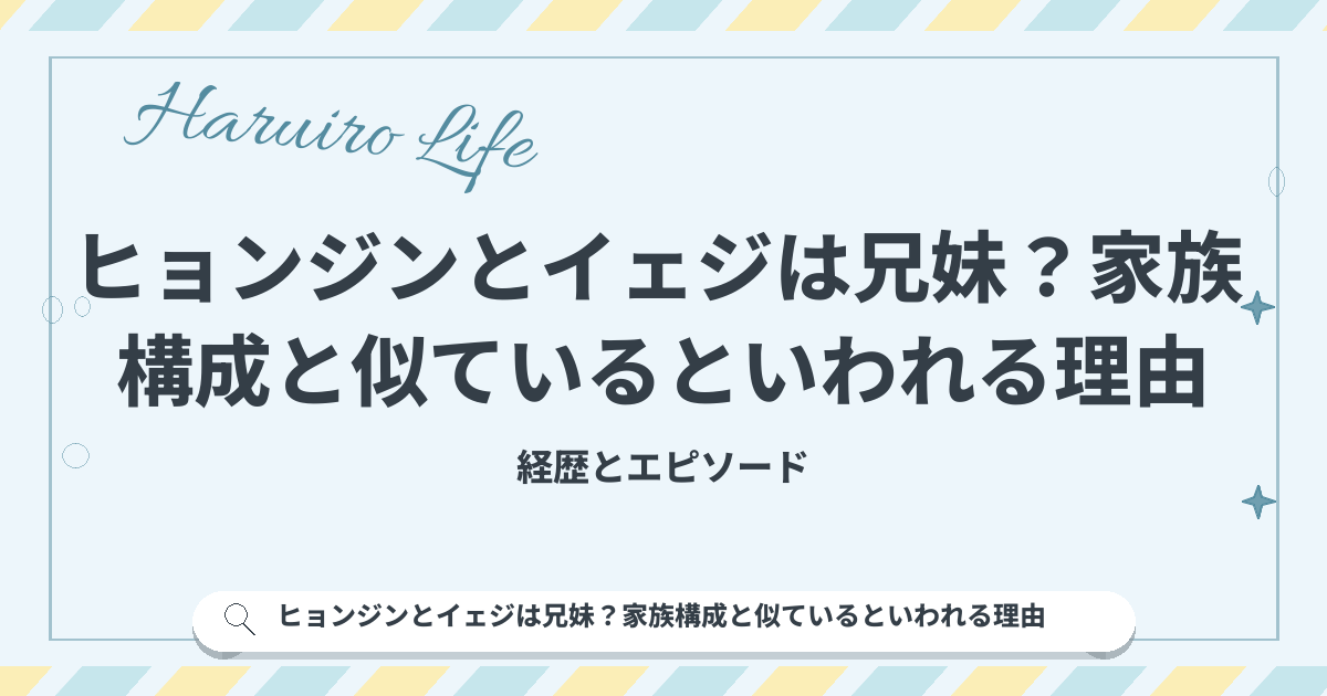 ヒョンジンとイェジは兄妹？家族構成と似ているといわれる理由