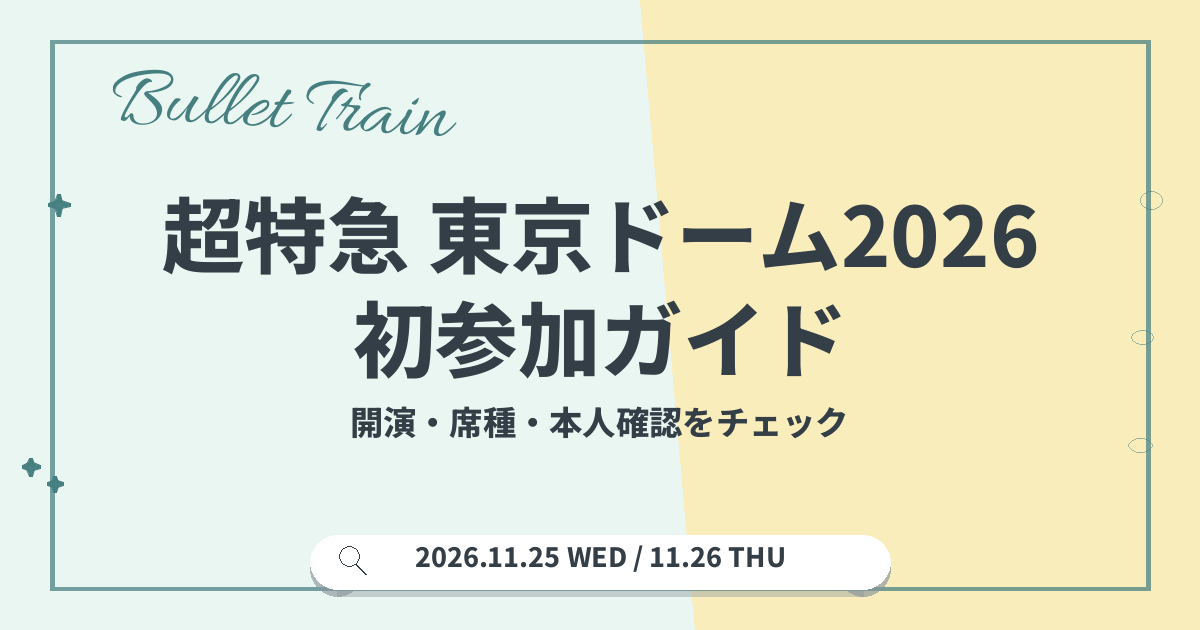 超特急 東京ドーム2026 初参加ガイド｜開演・席種・本人確認をチェック