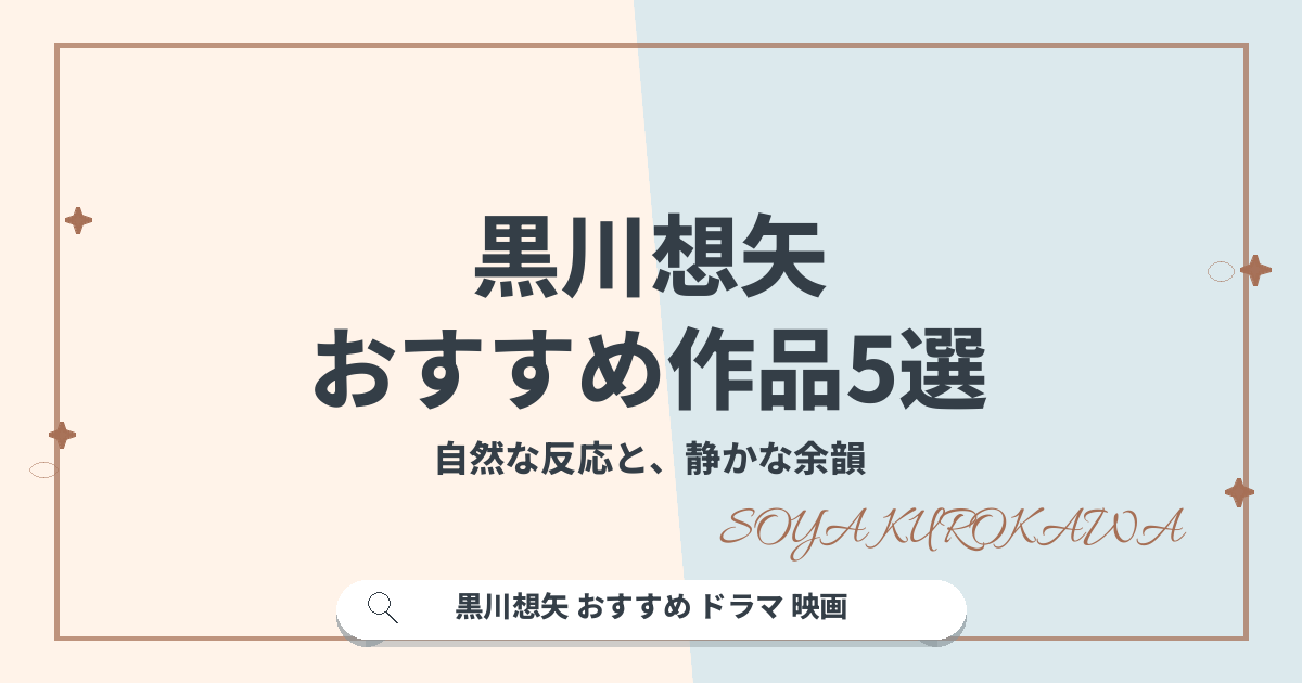 黒川想矢 おすすめ作品5選｜自然な反応と、静かな余韻