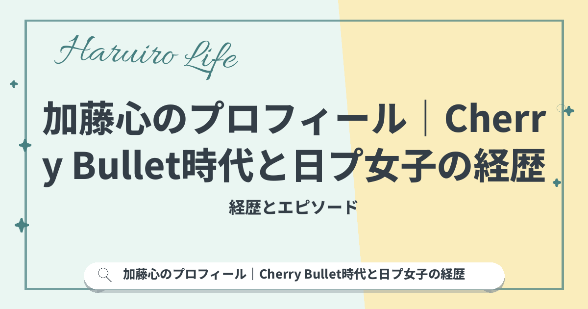 加藤心のプロフィール｜Cherry Bullet時代と日プ女子の経歴